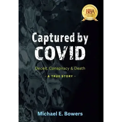 Captured by COVID: Deceit, Conspiracy & Death-A True Story