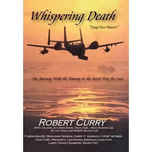 Whispering Death "Tuag Nco Ntsoov": ...Our Journey with the Hmong in the Secret War for Laos . . . Lub caij peb thiab Hmoob koom tes ua ntsug rog ntsi
