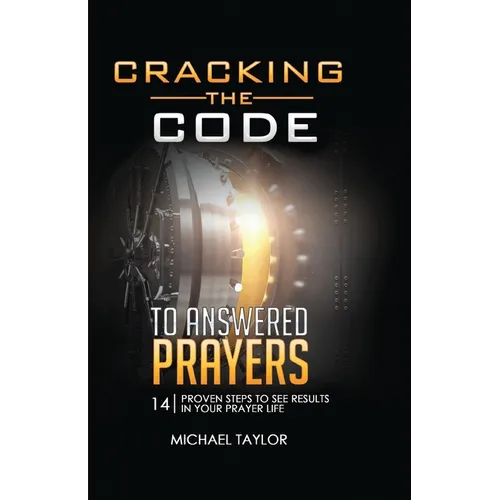 Cracking the Code to Answered Prayers: 14 Proven Steps to See Results in your Prayer Life