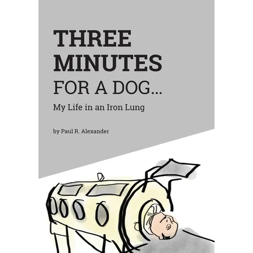 Three Minutes for a Dog: My Life in an Iron Lung