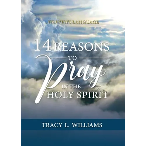 14 Reasons to Pray in The Holy Spirit: Heaven's Language