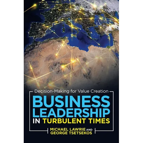 Business Leadership in Turbulent Times: Decision-Making for Value Creation
