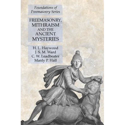 Freemasonry, Mithraism and the Ancient Mysteries: Foundations of Freemasonry Series