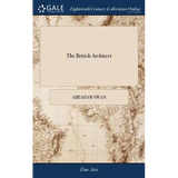 The British Architect: Or, the Builder's Treasury of Stair-cases. ... The Whole Being Illustrated ... by the Best Hands on Sixty Folio Copper