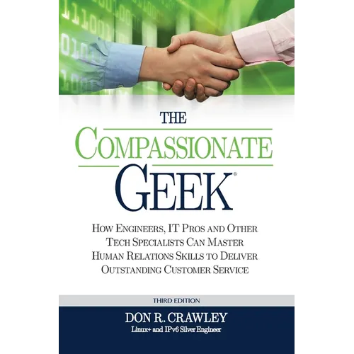 The Compassionate Geek: How Engineers, IT Pros, and Other Tech Specialists Can Master Human Relations Skills to Deliver Outstanding Customer Service