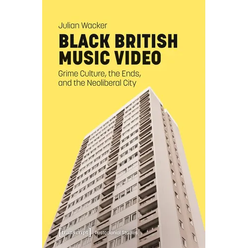 Black British Music Video: Grime Culture, the Ends, and the Neoliberal City