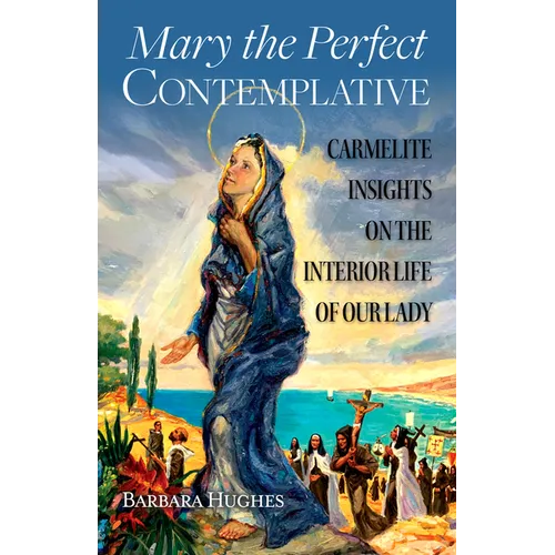 Mary the Perfect Contemplative: Carmelite Insights on the Interior Life of Our Lady