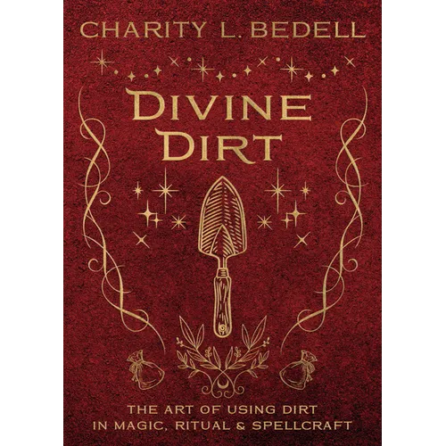Divine Dirt: The Art of Using Dirt in Magic, Ritual & Spellcraft