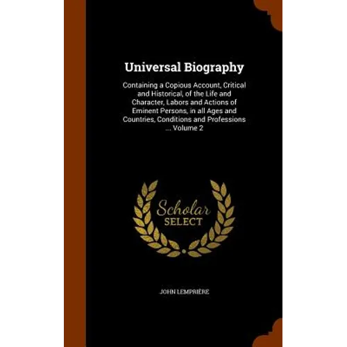 Universal Biography: Containing a Copious Account, Critical and Historical, of the Life and Character, Labors and Actions of Eminent Person