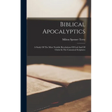 Biblical Apocalyptics: A Study Of The Most Notable Revelations Of God And Of Christ In The Canonical Scriptures - Hardcover