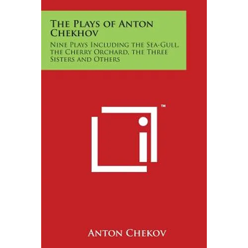 The Plays of Anton Chekhov: Nine Plays Including the Sea-Gull, the Cherry Orchard, the Three Sisters and Others