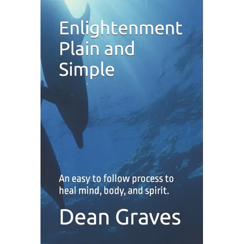 Enlightenment Plain and Simple: An easy to follow process to heal mind, body, and spirit.