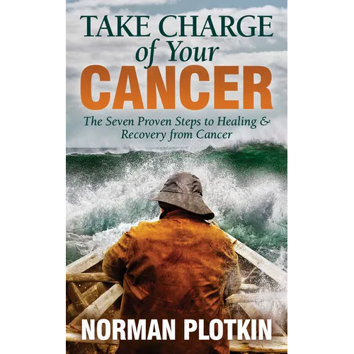 Take Charge of Your Cancer: The Seven Proven Steps to Healing and Recovery from Cancer
