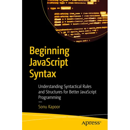 Beginning JavaScript Syntax: Understanding Syntactical Rules and Structures for Better JavaScript Programming