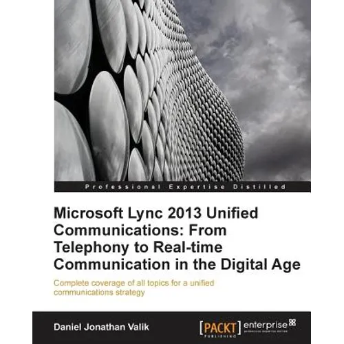 Microsoft Lync 2013 Unified Communications: From Telephony to Real-Time Communication in the Digital Age