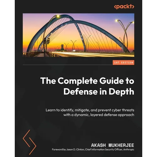 The Complete Guide to Defense in Depth: Learn to identify, mitigate, and prevent cyber threats with a dynamic, layered defense approach
