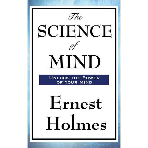 The Science of Mind: A Classic Work of New Thought Spiritual Philosophy