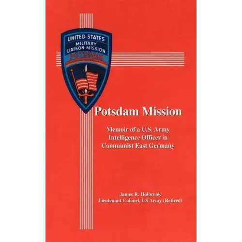 Potsdam Mission: Memoir of a U.S. Army Intelligence Officer in Communist East Germany