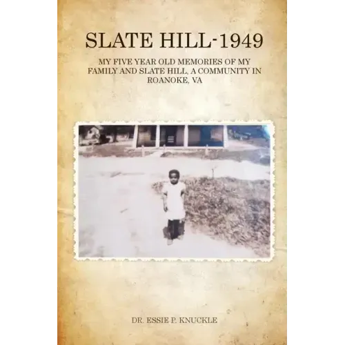 Slate Hill - 1949: My Five Year Old Memories Of My Family And Slate Hill, A Community In Roanoke, VA