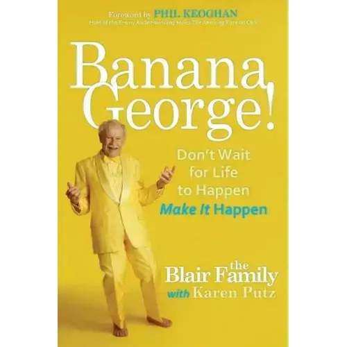 Banana George!: Don't Wait for Life to Happen Make It Happen