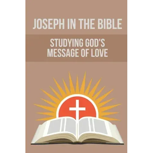 Joseph In The Bible: Studying God's Message Of Love: Joseph'S Life In Egypt