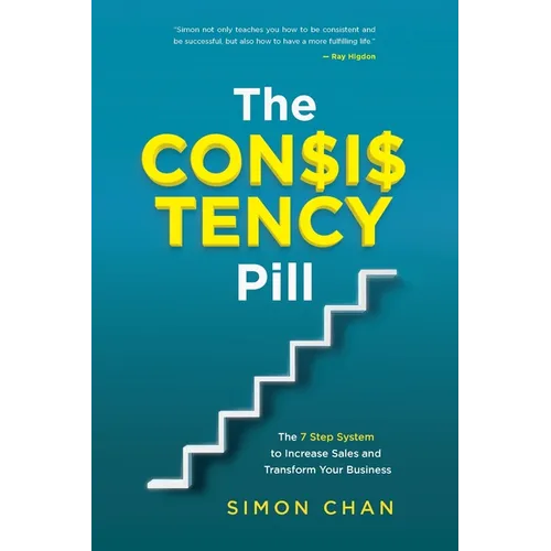 The Consistency Pill for Network Marketing Success: The 7 Step System to Increase Sales and Transform Your MLM Business