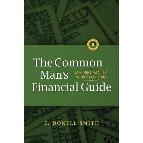 The Common Man's Financial Guide: Making Money Work For You