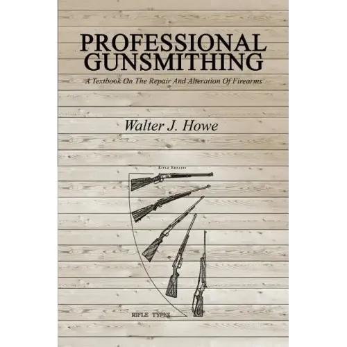 Professional Gunsmithing: A Textbook On The Repair And Alteration Of Firearms