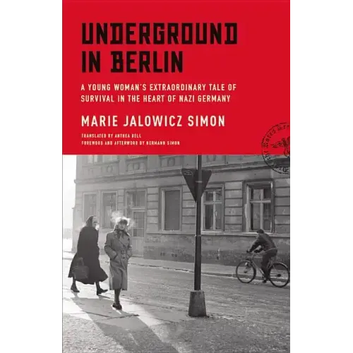 Underground in Berlin: A Young Woman's Extraordinary Tale of Survival in the Heart of Nazi Germany