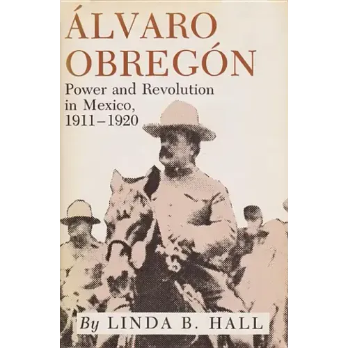 Alvaro Obregon: Power and Revolution in Mexico, 1911-1920