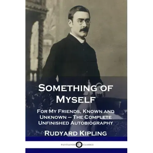 Something of Myself: For My Friends, Known and Unknown - The Complete Unfinished Autobiography
