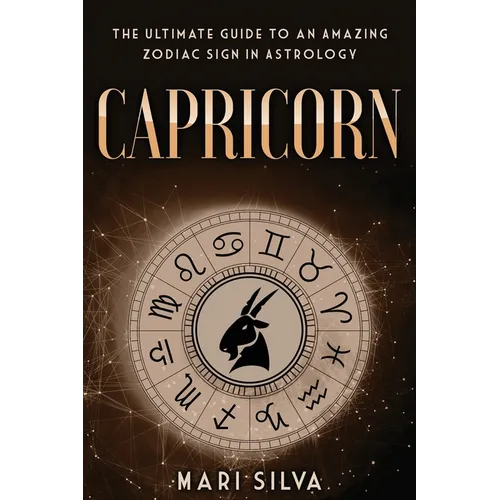 Capricorn: The Ultimate Guide to an Amazing Zodiac Sign in Astrology