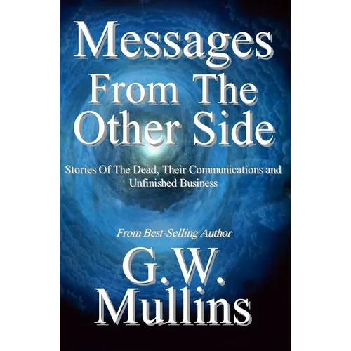 Messages From The Other Side Stories of the Dead, Their Communication, and Unfinished Business