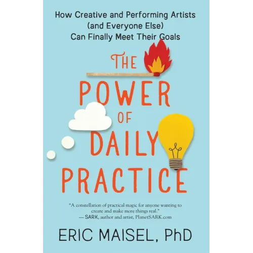 The Power of Daily Practice: How Creative and Performing Artists (and Everyone Else) Can Finally Meet Their Goals