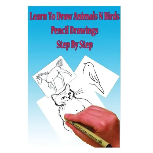 Learn to Draw Animals N Birds: Pencil Drawings Step by Step: Pencil Drawing Ideas for Absolute Beginners