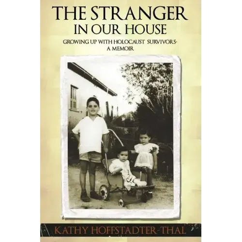 The Stranger In Our House: Growing up with Holocaust Survivors- A Memoir