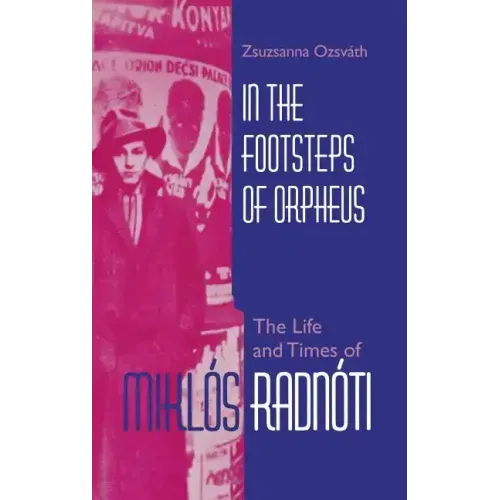 In the Footsteps of Orpheus: The Life and Times of Miklós Radnóti