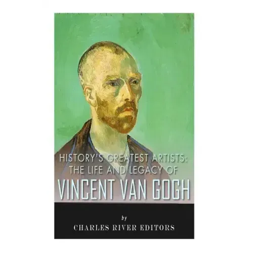 History's Greatest Artists: The Life and Legacy of Vincent van Gogh