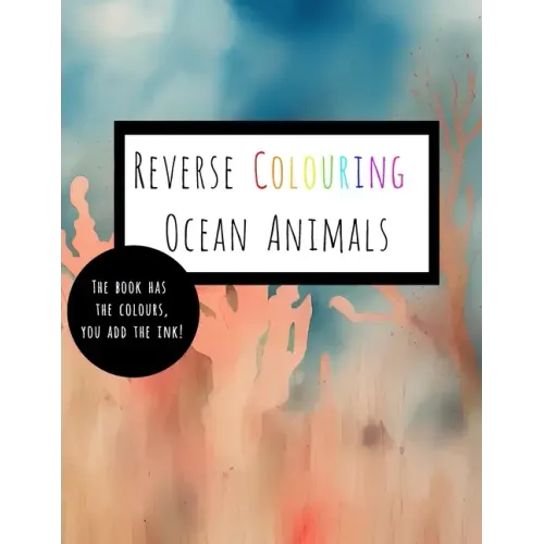 Reverse Coloring Ocean Animals: The Book Has The Colour, You Add The Ink