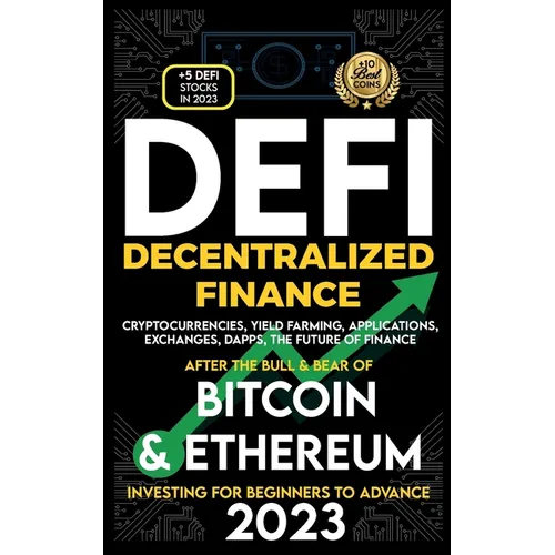 Decentralized Finance 2023 (DeFi) Investing For Beginners to Advance, Cryptocurrencies, Yield Farming, Applications, Exchanges, Dapps, After The Bull