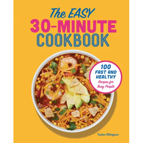 The Easy 30-Minute Cookbook: 100 Fast and Healthy Recipes for Busy People
