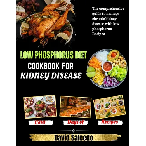 Low Phosphorus Diet Cookbook for Kidney Disease: The Comprehensive guide to Manage Chronic Kidney Disease with Low Phosphorus Recipes