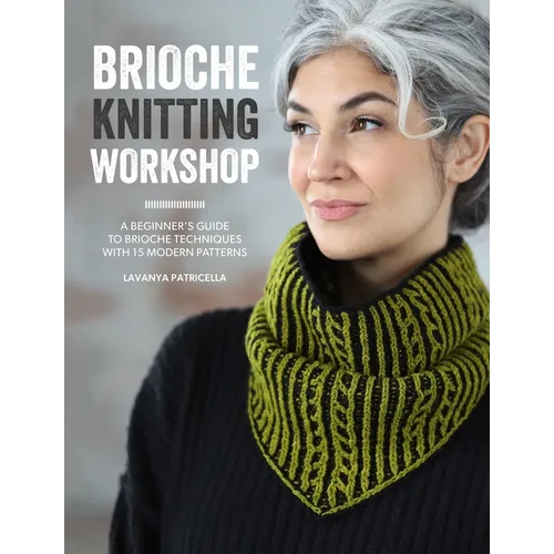 Brioche Knitting Workshop: A Beginner's Guide to Brioche Techniques with 15 Modern Patterns