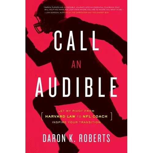 Call an Audible: Let My Pivot from Harvard Law to NFL Coach Inspire Your Transition
