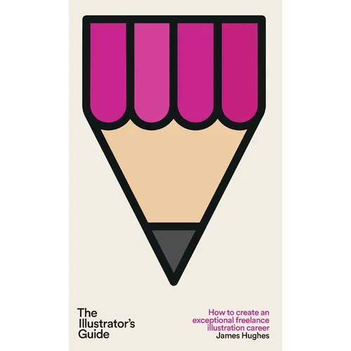 The Illustrator's Guide: How to create an exceptional freelance illustration career