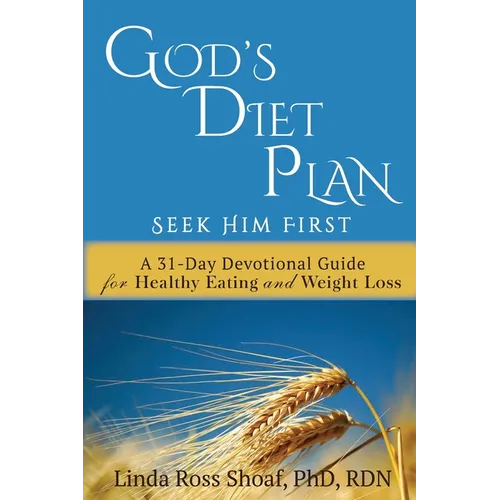 God's Diet Plan: Seek Him First: A 31-Day Devotional Guide for Healthy Eating and Weight Loss