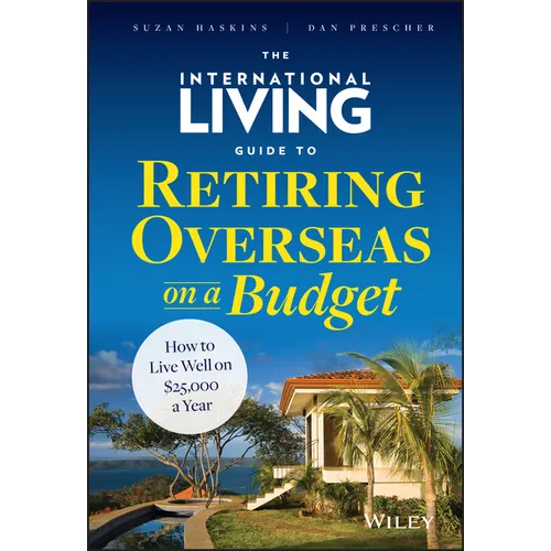 The International Living Guide to Retiring Overseas on a Budget: How to Live Well on $25,000 a Year