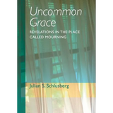 Uncommon Grace: Revelations in the Place Called Mourning