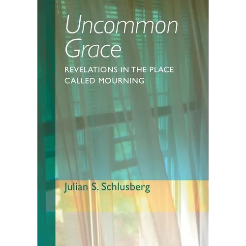 Uncommon Grace: Revelations in the Place Called Mourning