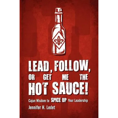 Lead, Follow, or Get Me the Hot Sauce! Cajun Wisdom to Spice Up Your Leadership
